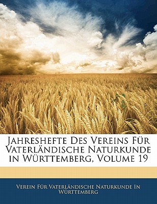 Jahreshefte Des Vereins Fur Vaterlandische Naturkunde in Wurttemberg, Volume 19