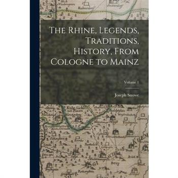 The Rhine, Legends, Traditions, History, From Cologne to Mainz; Volume 1