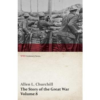 The Story of the Great War, Volume 8 - Victory with the Allies, Armistice - Peace Congress, Canada’s War Organizations and Vast War Industries, Canadian Battles Overseas (WWI Centenary Series)