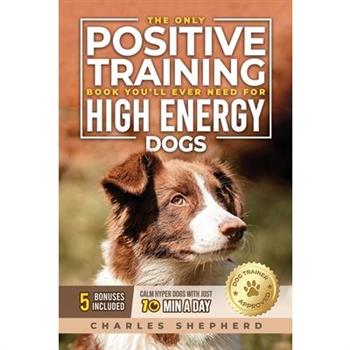 The Only Positive Training Book You'll Ever Need for High-Energy Dogs