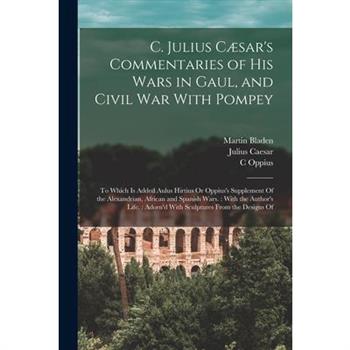 C. Julius C疆sar's Commentaries of His Wars in Gaul, and Civil War With Pompey