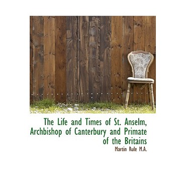The Life and Times of St. Anselm, Archbishop of Canterbury and Primate of the Britains
