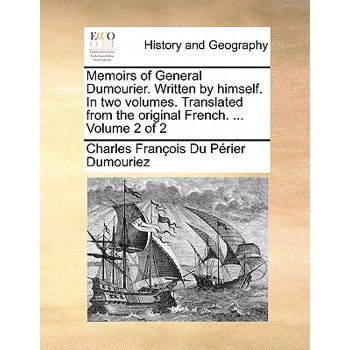 Memoirs of General Dumourier. Written by Himself. in Two Volumes. Translated from the Original French. ... Volume 2 of 2