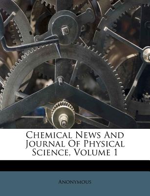 Chemical News and Journal of Physical Science, Volume 1