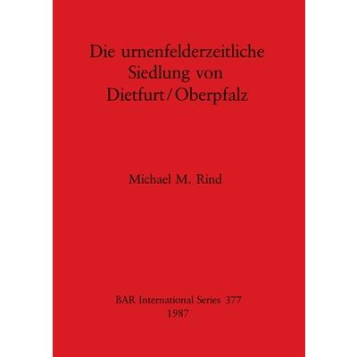 Die Urnenfelderzeitliche Siedlung von Dietfurt/Oberpfalz