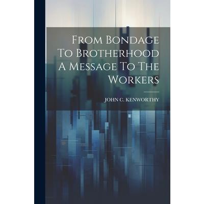From Bondage To Brotherhood A Message To The Workers