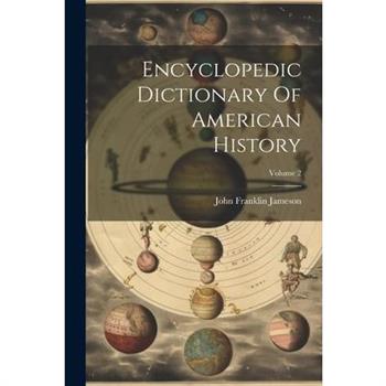 Encyclopedic Dictionary Of American History; Volume 2