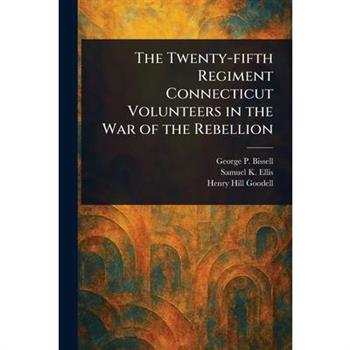 The Twenty-fifth Regiment Connecticut Volunteers in the War of the Rebellion