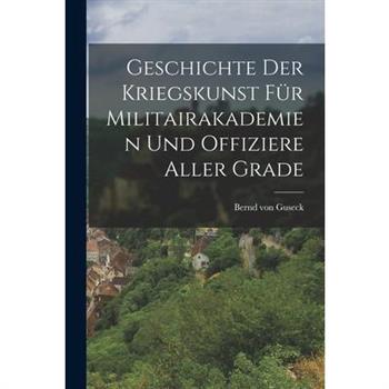Geschichte der Kriegskunst f羹r Militairakademien und Offiziere Aller Grade