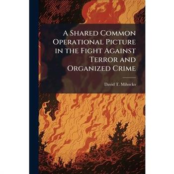 A Shared Common Operational Picture in the Fight Against Terror and Organized Crime