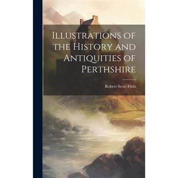 Illustrations of the History and Antiquities of Perthshire