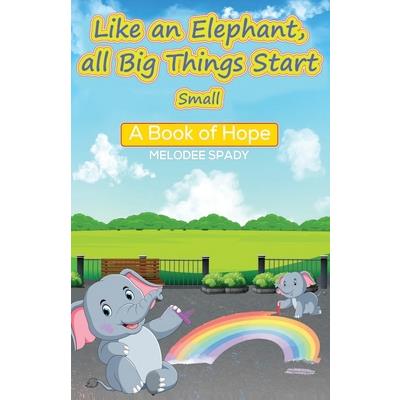 Like an Elephant, All Big Things Start Small Like an Elephant, All Big Things Start Small