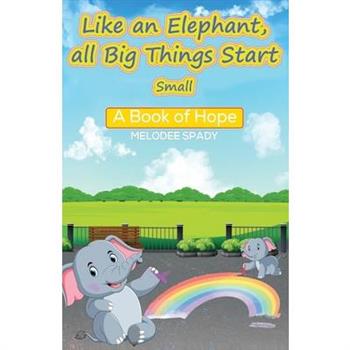 Like an Elephant, All Big Things Start Small Like an Elephant, All Big Things Start Small