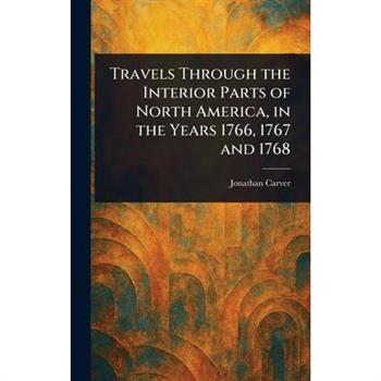 Travels Through the Interior Parts of North America, in the Years 1766, 1767 and 1768