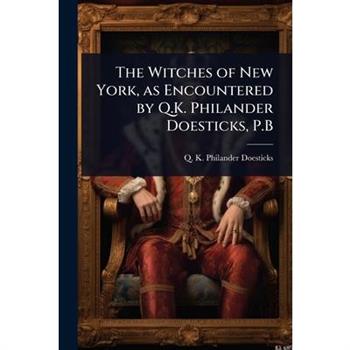 The Witches of New York, as Encountered by Q.K. Philander Doesticks, P.B