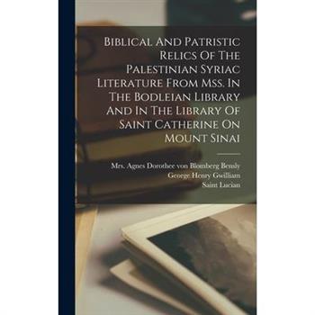 Biblical And Patristic Relics Of The Palestinian Syriac Literature From Mss. In The Bodleian Library And In The Library Of Saint Catherine On Mount Sinai