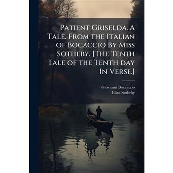 Patient Griselda. A Tale. From the Italian of Bocaccio By Miss Sotheby. [The Tenth Tale of the Tenth day In Verse.]