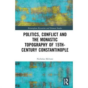 Politics, Conflict and the Monastic Topography of 15th-Century Constantinople