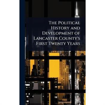 The Political History and Development of Lancaster County’s First Twenty Years