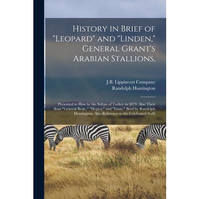 History in Brief of Leopard and Linden, General Grant’s Arabian Stallions,