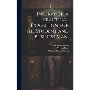 Insurance, a Practical Exposition for the Student and Business man;