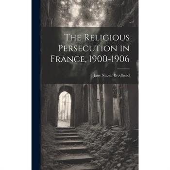 The Religious Persecution in France, 1900-1906