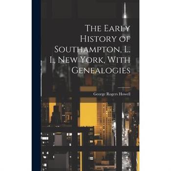The Early History of Southampton, L. I., New York, With Genealogies