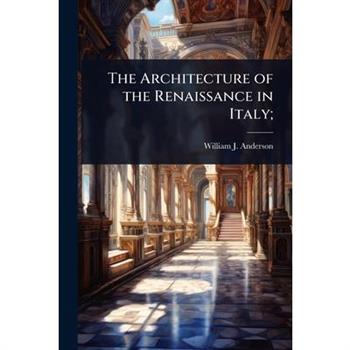 The Architecture of the Renaissance in Italy;