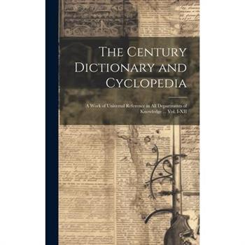 The Century Dictionary and Cyclopedia; a Work of Universal Reference in all Departments of Knowledge ... Vol. I-XII