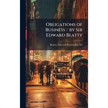 Obligations of Business / by Sir Edward Beatty