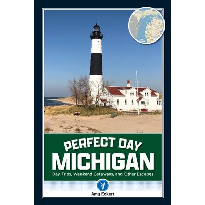 Perfect Day Michigan: Day Trips, Weekend Getaways, and Other Escapes