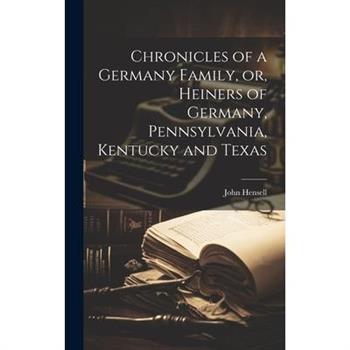 Chronicles of a Germany Family, or, Heiners of Germany, Pennsylvania, Kentucky and Texas