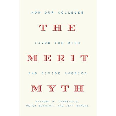The Merit MythTheMerit MythHow Our Colleges Favor the Rich and Divide America