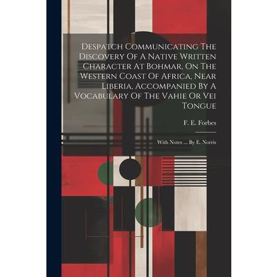 Despatch Communicating The Discovery Of A Native Written Character At Bohmar, On The Western Coast Of Africa, Near Liberia, Accompanied By A Vocabulary Of The Vahie Or Vei Tongue
