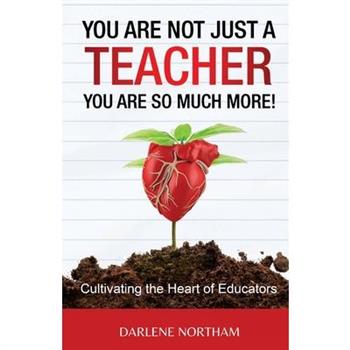 You Are Not Just A Teacher; You Are So Much More!