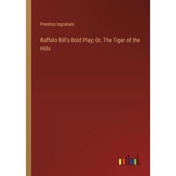 Buffalo Bill's Bold Play; Or, The Tiger of the Hills Buffalo Bill's Bold Play; Or, The Tiger of the Hills