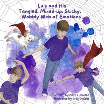 Luis and His Tangled, Mixed-up, Sticky, Wobbly Web of Emotions