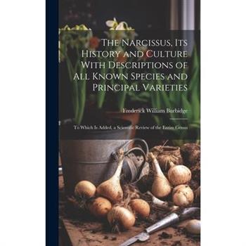 The Narcissus, Its History and Culture With Descriptions of All Known Species and Principal Varieties
