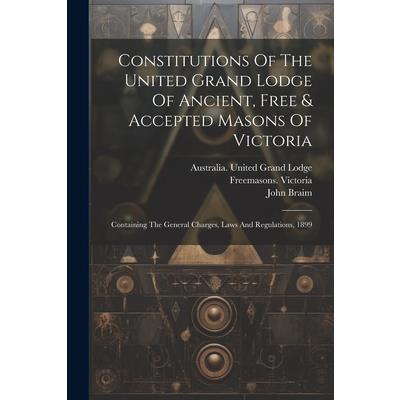Constitutions Of The United Grand Lodge Of Ancient, Free & Accepted Masons Of Victoria Constitutions Of The United Grand Lodge Of Ancient, Free & Accepted Masons Of Victoria
