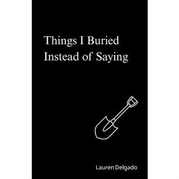 Things I Buried Instead of Saying