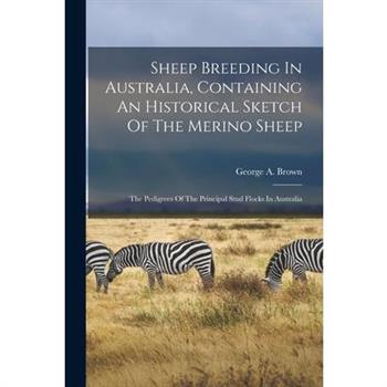 Sheep Breeding In Australia, Containing An Historical Sketch Of The Merino Sheep