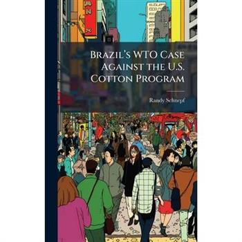 Brazil璽€(TM)s WTO Case Against the U.S. Cotton Program