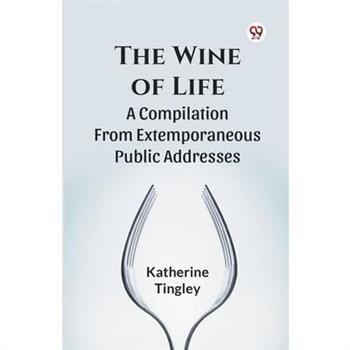 The Wine Of Life A Compilation From Extemporaneous Public Addresses
