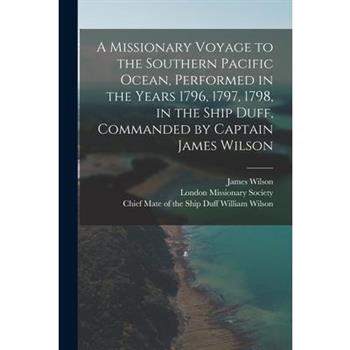 A Missionary Voyage to the Southern Pacific Ocean, Performed in the Years 1796, 1797, 1798, in the Ship Duff, Commanded by Captain James Wilson