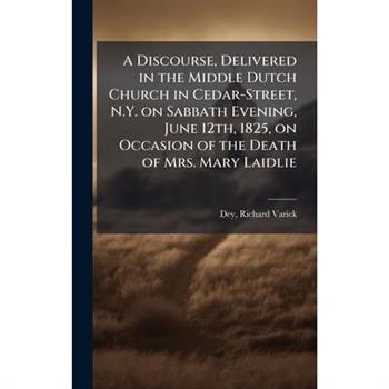 A Discourse, Delivered in the Middle Dutch Church in Cedar-Street, N.Y. on Sabbath Evening, June 12th, 1825, on Occasion of the Death of Mrs. Mary Laidlie
