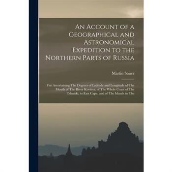 An Account of a Geographical and Astronomical Expedition to the Northern Parts of Russia