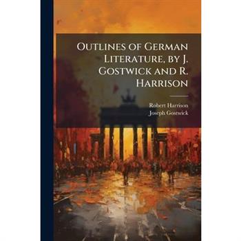Outlines of German Literature, by J. Gostwick and R. Harrison