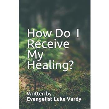 How Do I Receive My Healing?