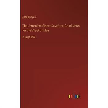 The Jerusalem Sinner Saved; or, Good News for the Vilest of Men