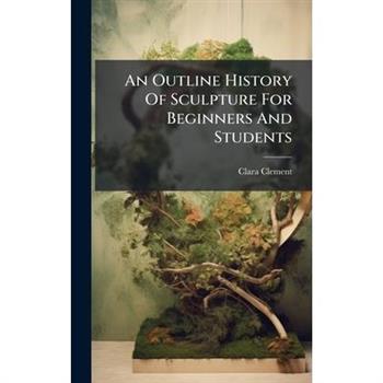 An Outline History Of Sculpture For Beginners And Students